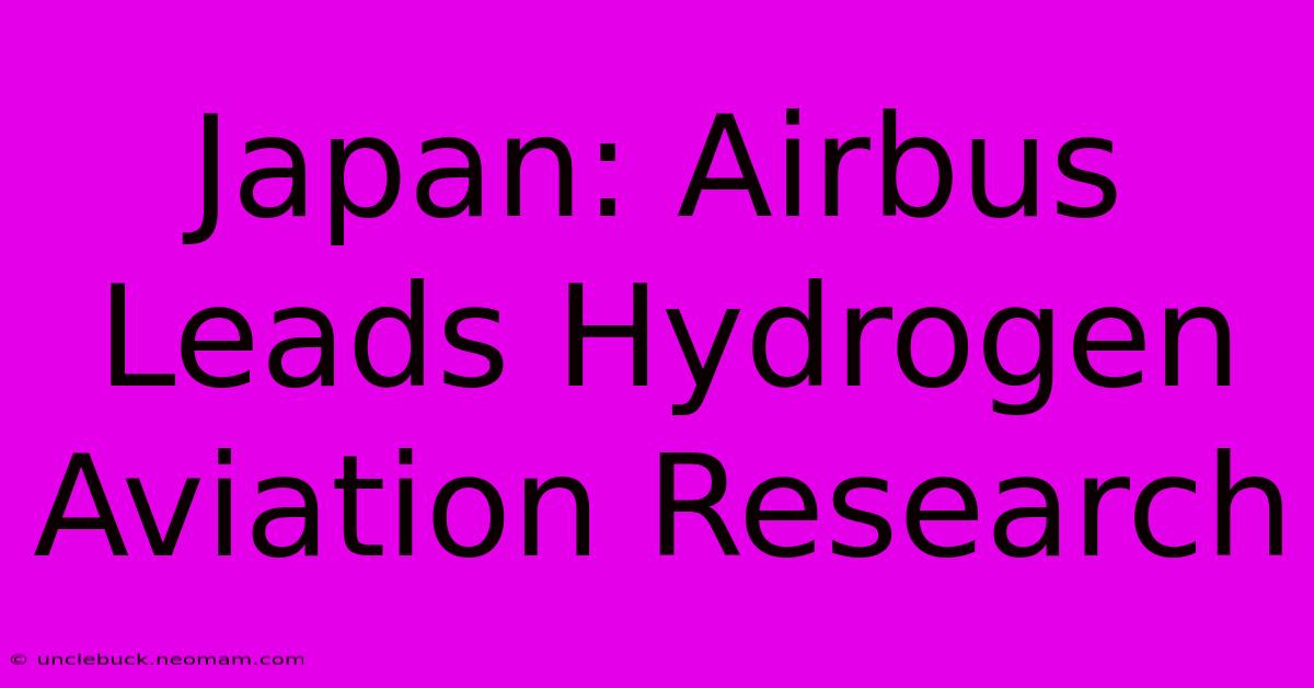 Japan: Airbus Leads Hydrogen Aviation Research 