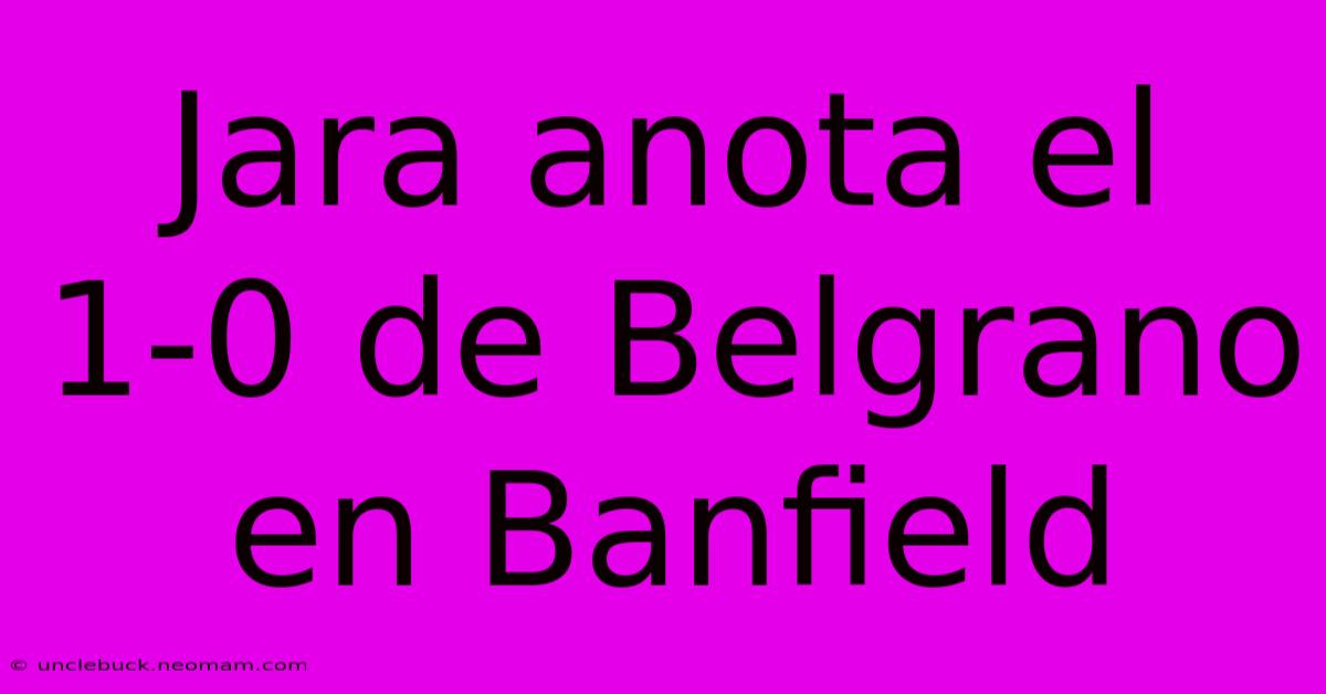 Jara Anota El 1-0 De Belgrano En Banfield