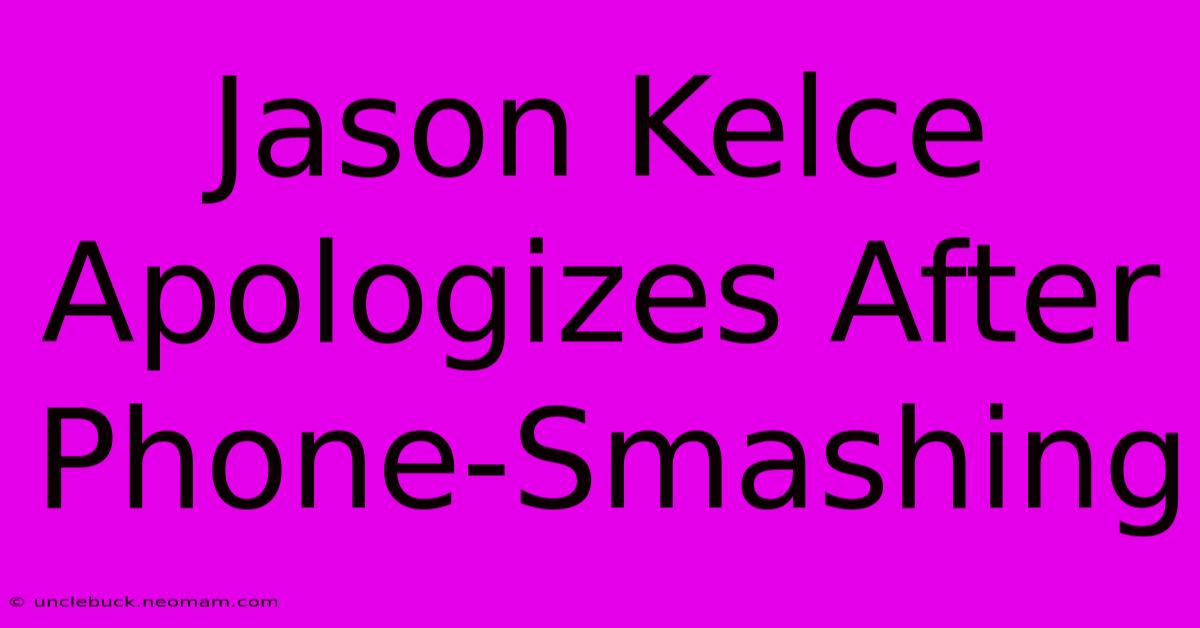 Jason Kelce Apologizes After Phone-Smashing