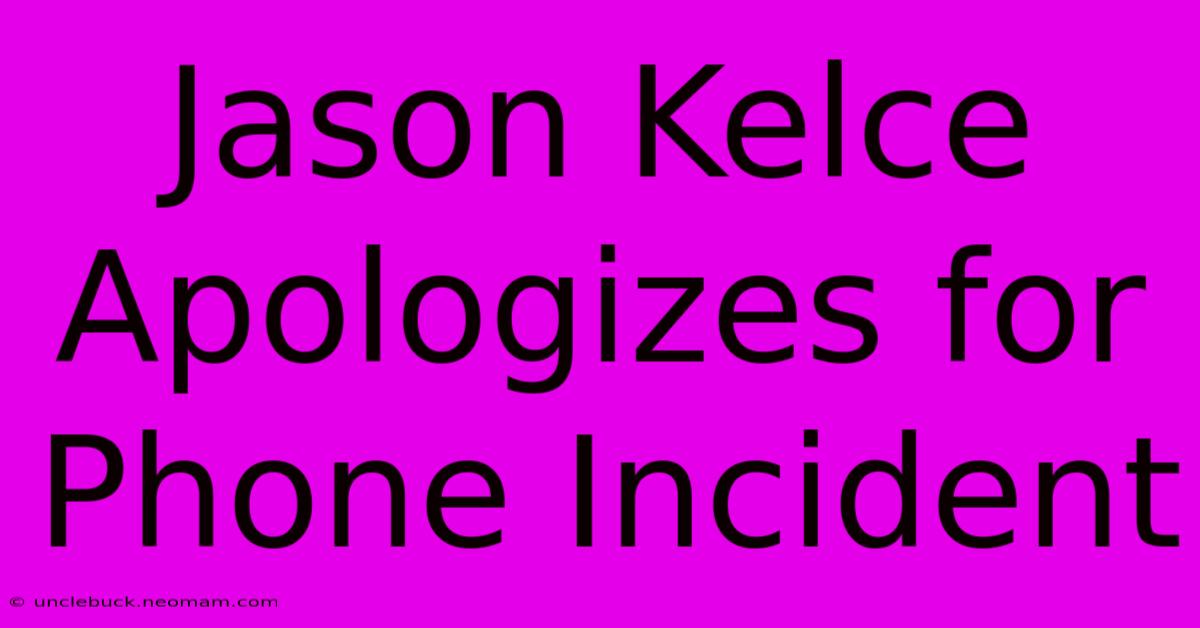 Jason Kelce Apologizes For Phone Incident