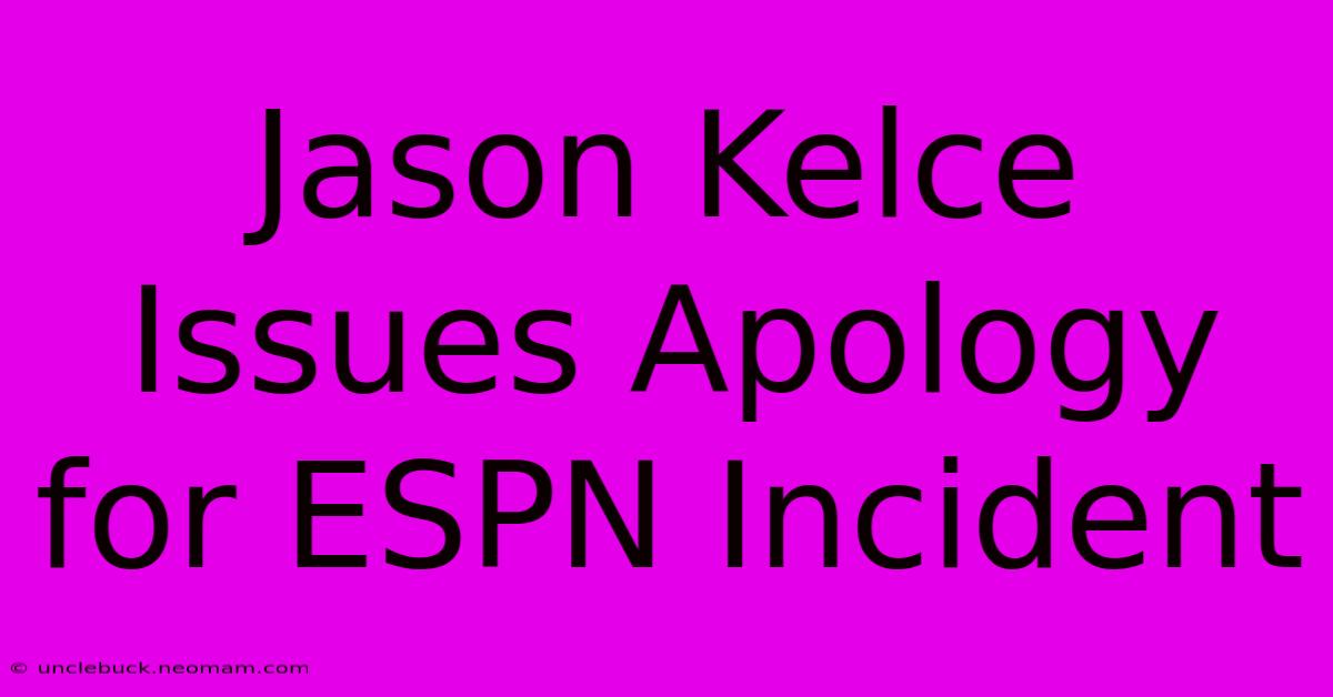 Jason Kelce Issues Apology For ESPN Incident