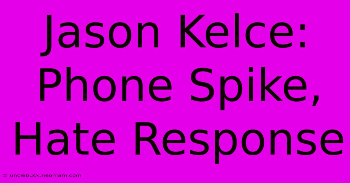 Jason Kelce: Phone Spike, Hate Response