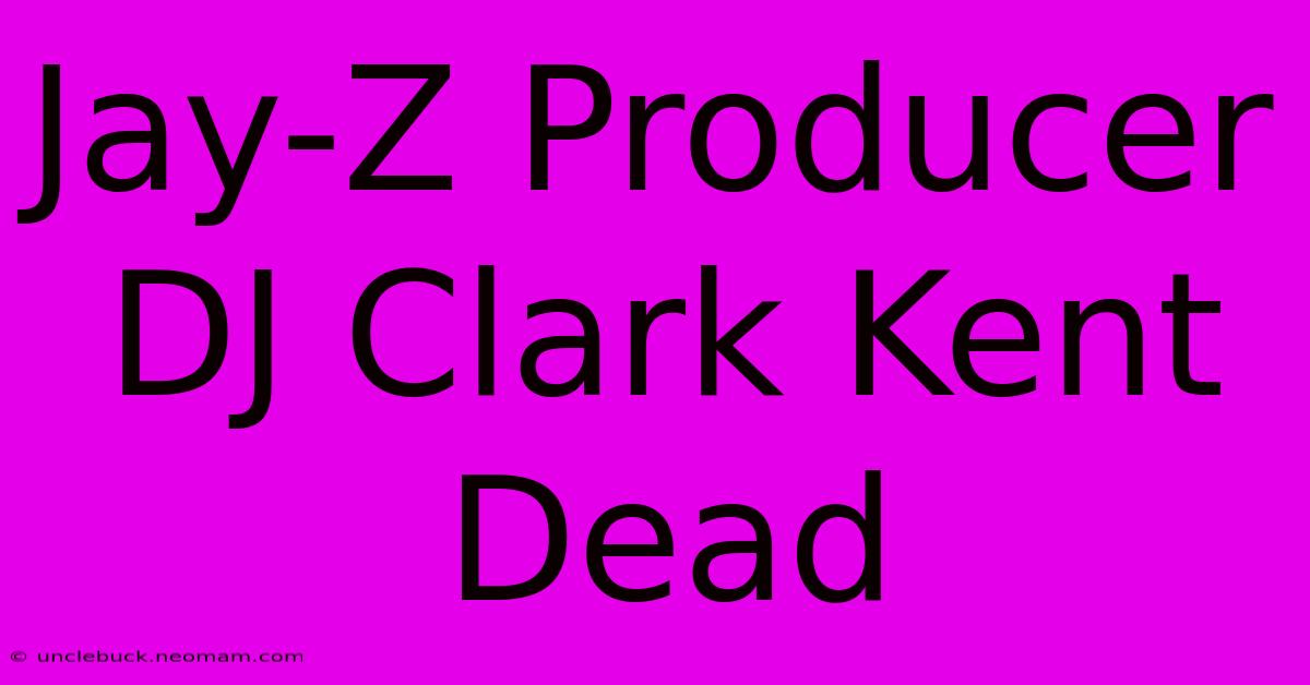 Jay-Z Producer DJ Clark Kent Dead