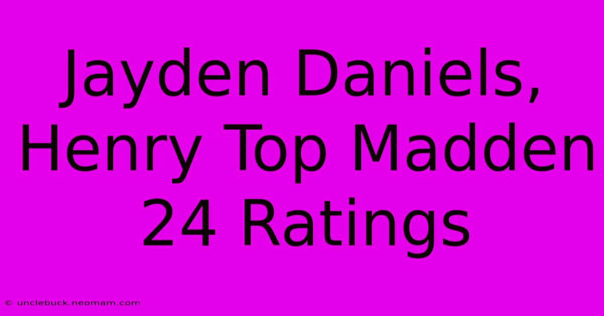 Jayden Daniels, Henry Top Madden 24 Ratings