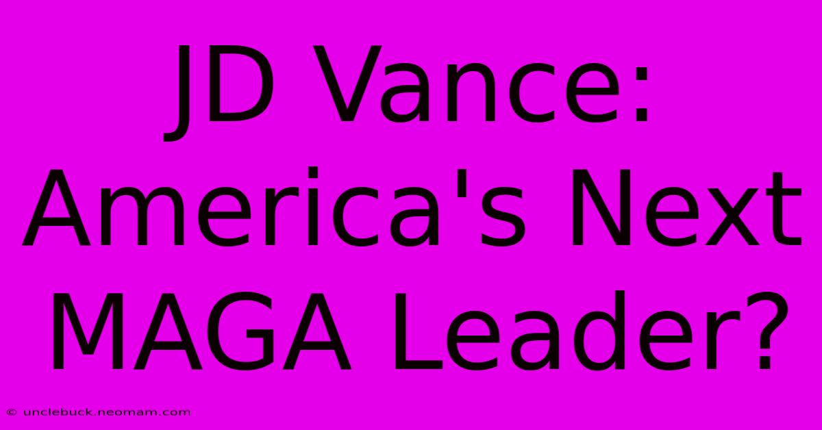 JD Vance: America's Next MAGA Leader? 