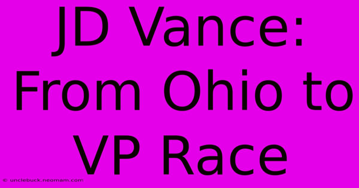 JD Vance: From Ohio To VP Race