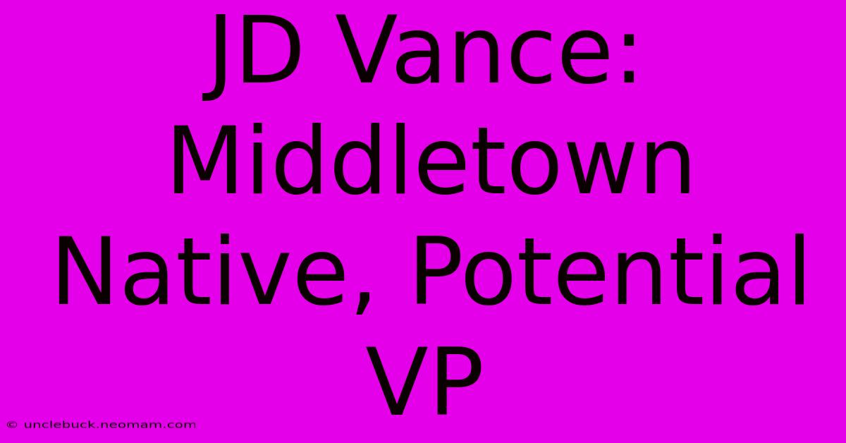 JD Vance: Middletown Native, Potential VP