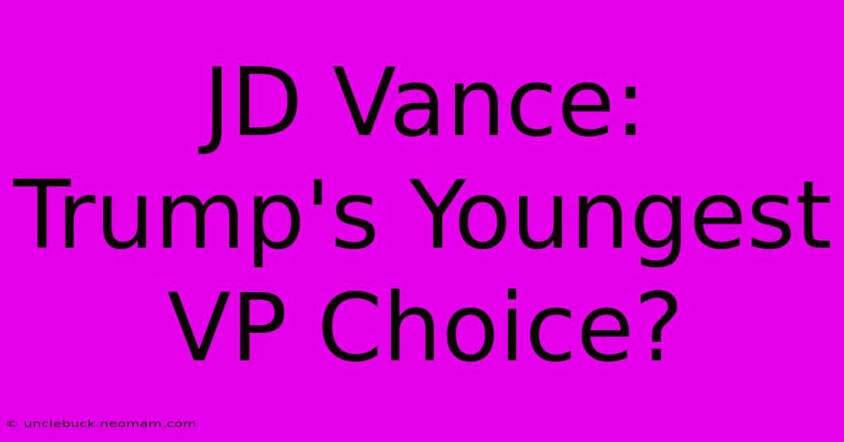 JD Vance: Trump's Youngest VP Choice? 