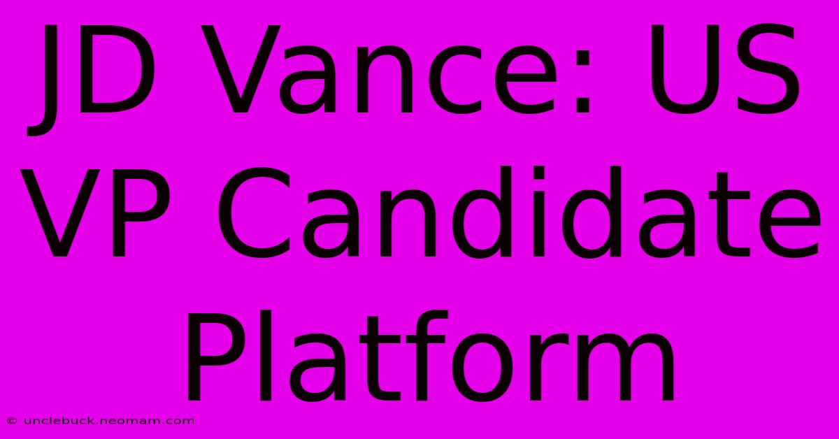 JD Vance: US VP Candidate Platform 