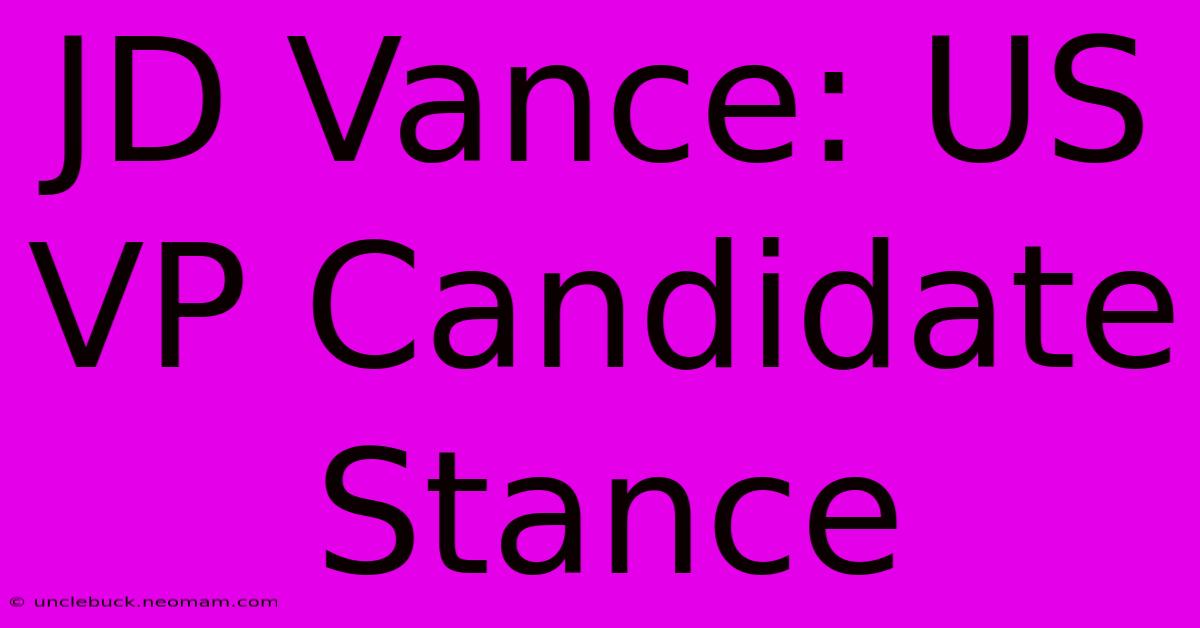 JD Vance: US VP Candidate Stance