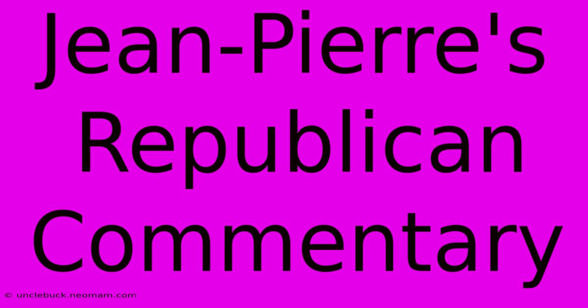 Jean-Pierre's Republican Commentary