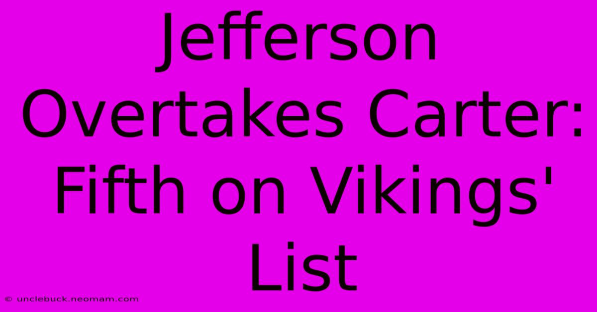 Jefferson Overtakes Carter: Fifth On Vikings' List