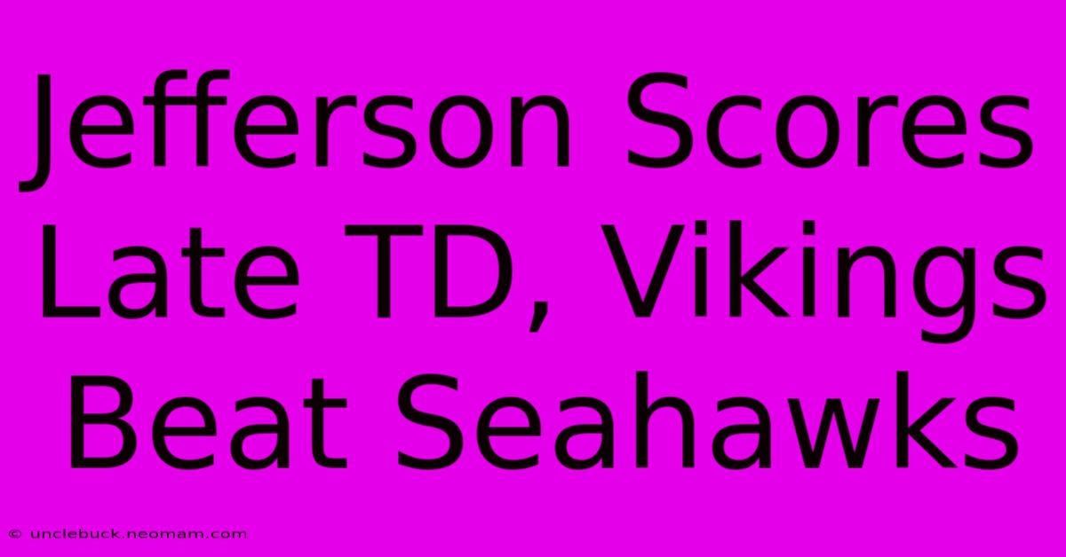 Jefferson Scores Late TD, Vikings Beat Seahawks