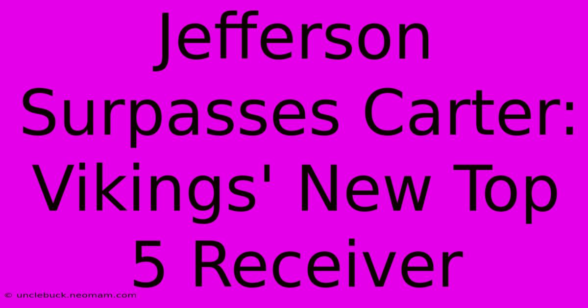 Jefferson Surpasses Carter: Vikings' New Top 5 Receiver