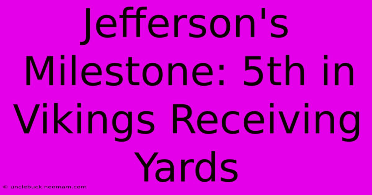 Jefferson's Milestone: 5th In Vikings Receiving Yards