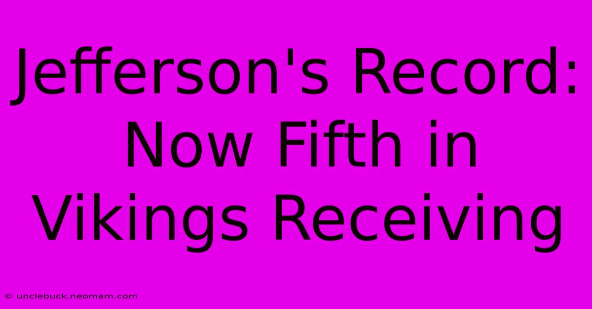 Jefferson's Record: Now Fifth In Vikings Receiving