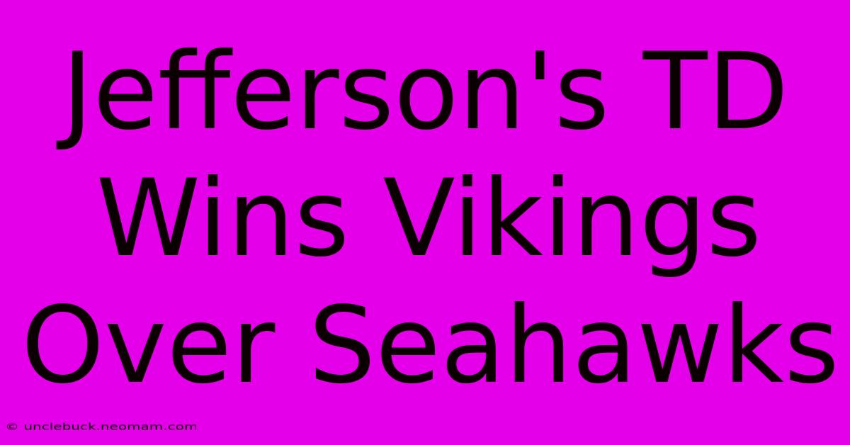 Jefferson's TD Wins Vikings Over Seahawks