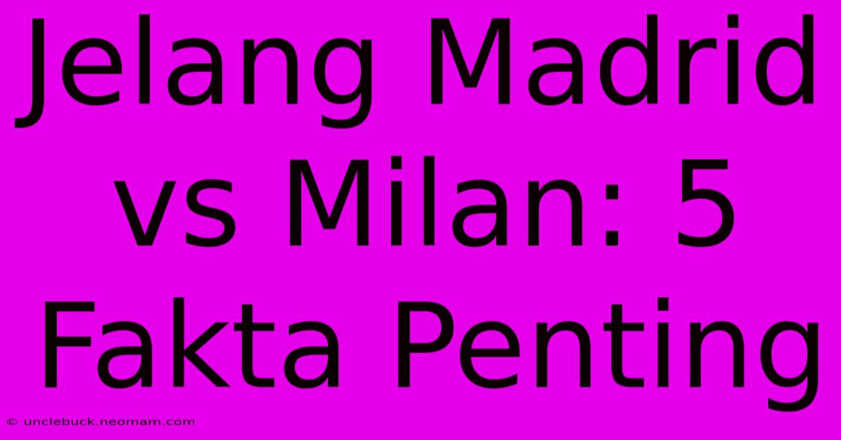 Jelang Madrid Vs Milan: 5 Fakta Penting