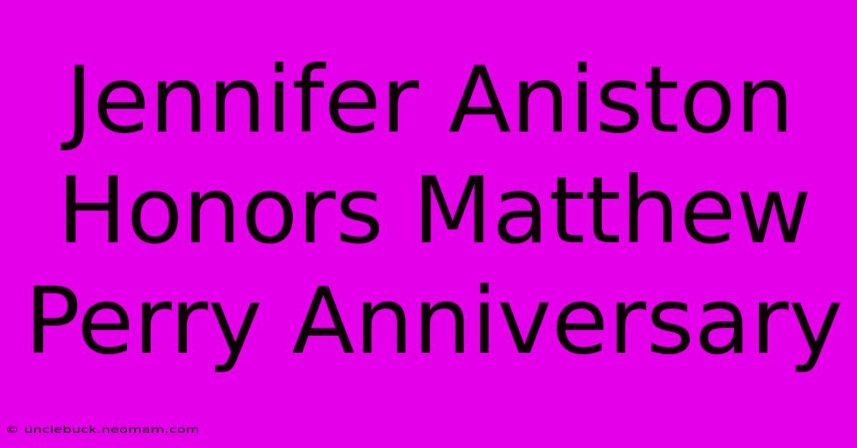 Jennifer Aniston Honors Matthew Perry Anniversary