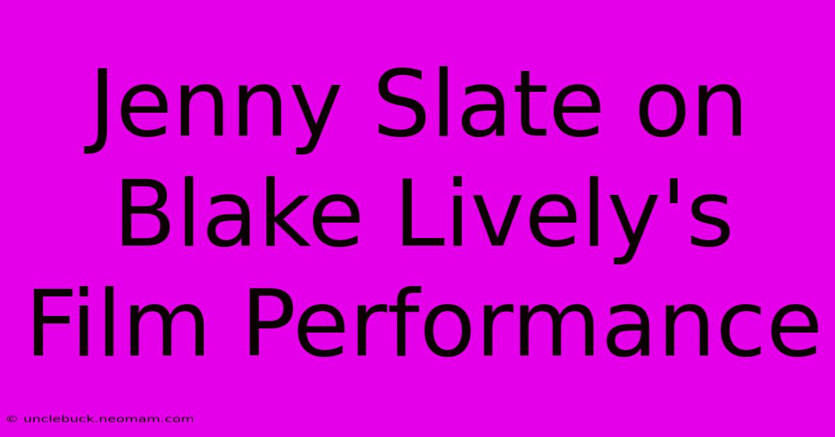 Jenny Slate On Blake Lively's Film Performance