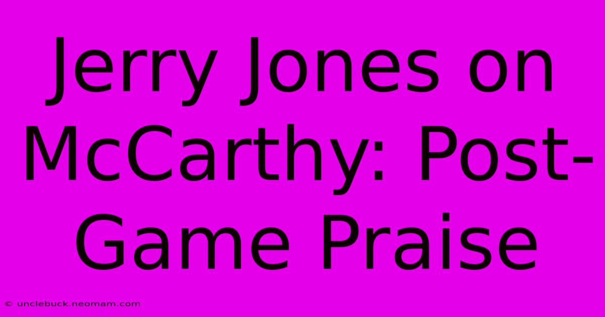 Jerry Jones On McCarthy: Post-Game Praise