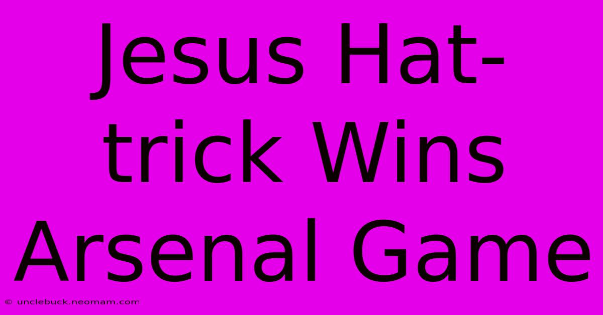 Jesus Hat-trick Wins Arsenal Game