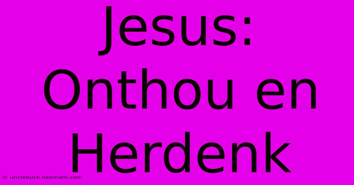 Jesus: Onthou En Herdenk