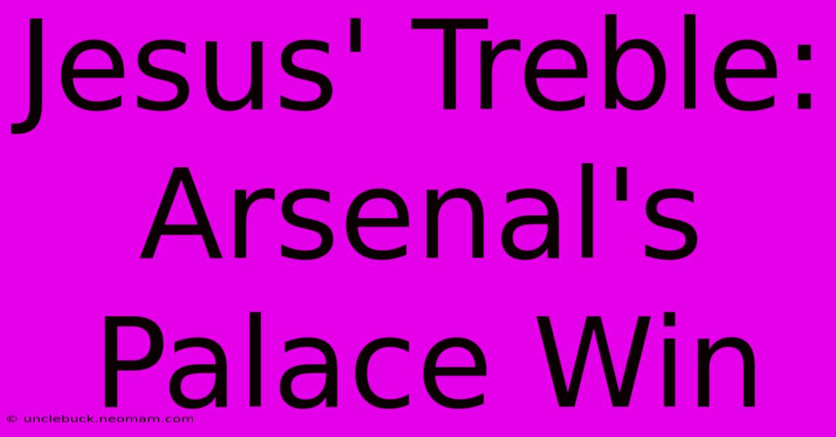 Jesus' Treble: Arsenal's Palace Win