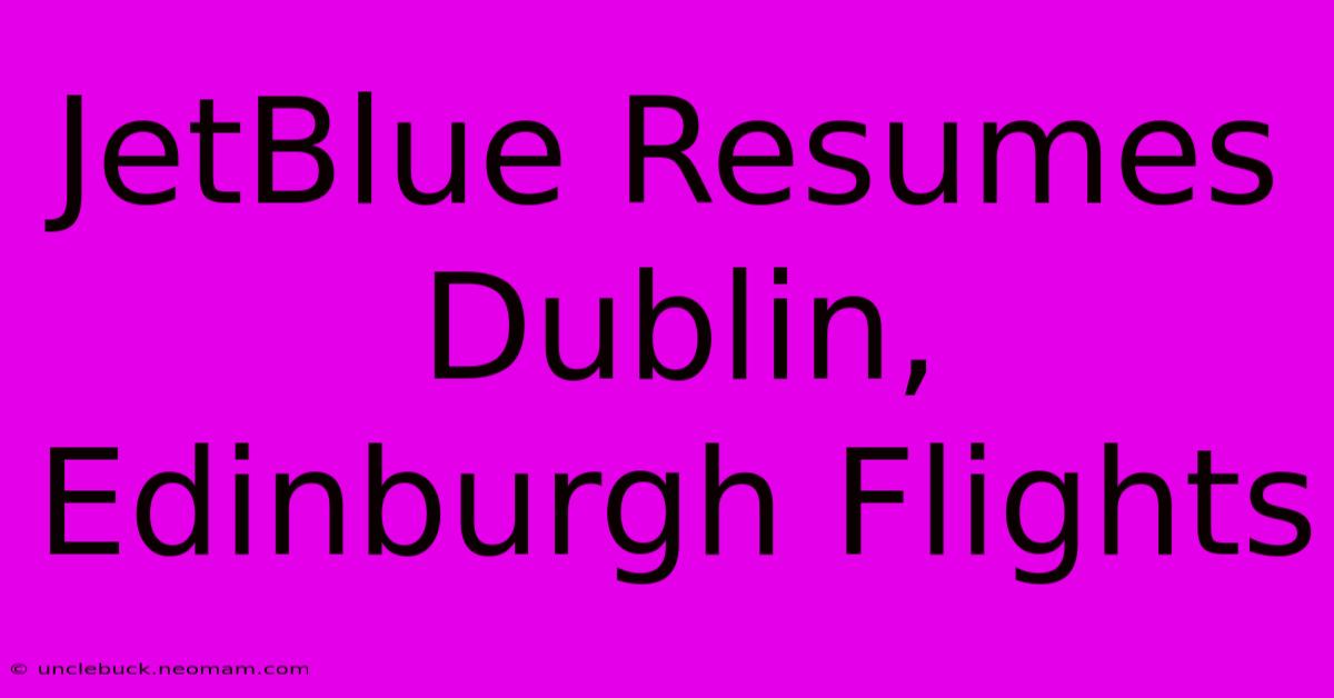 JetBlue Resumes Dublin, Edinburgh Flights