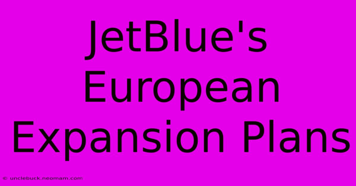 JetBlue's European Expansion Plans