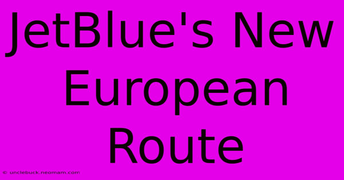 JetBlue's New European Route