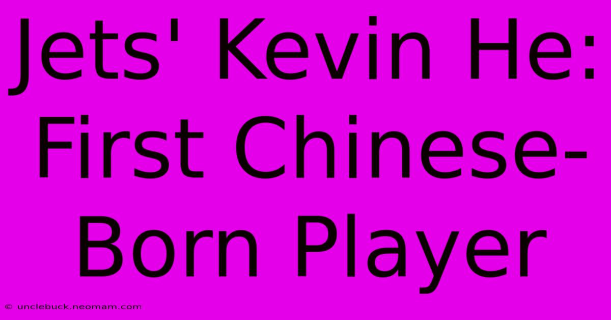 Jets' Kevin He: First Chinese-Born Player