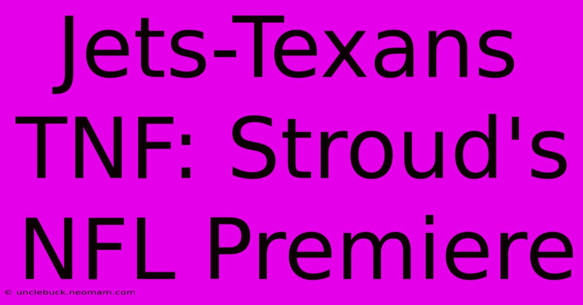 Jets-Texans TNF: Stroud's NFL Premiere 