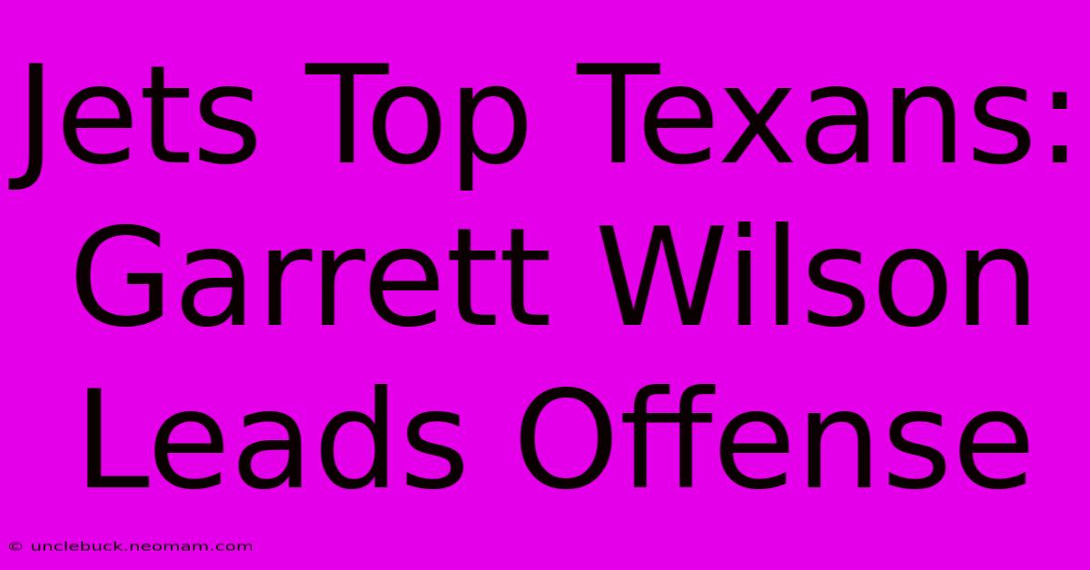 Jets Top Texans: Garrett Wilson Leads Offense