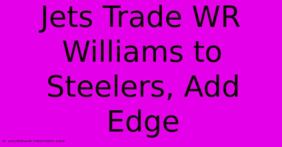 Jets Trade WR Williams To Steelers, Add Edge