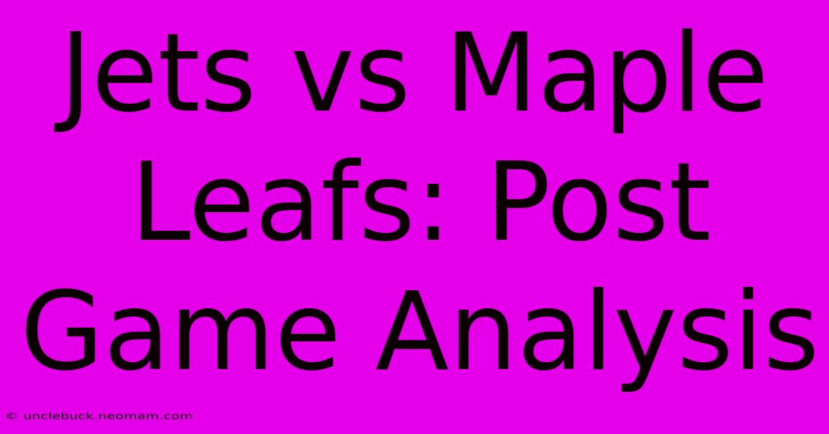 Jets Vs Maple Leafs: Post Game Analysis