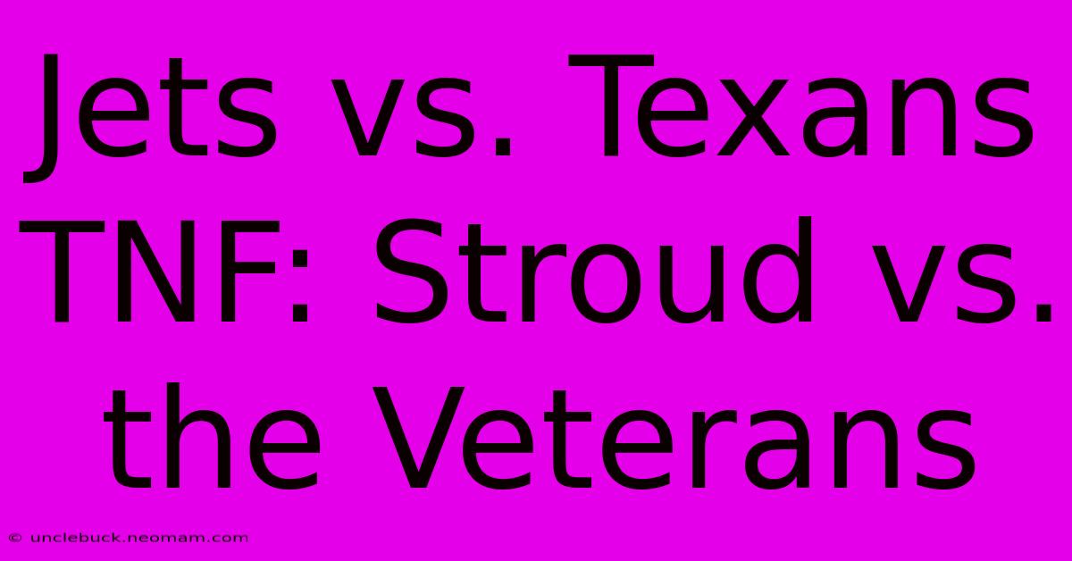 Jets Vs. Texans TNF: Stroud Vs. The Veterans 