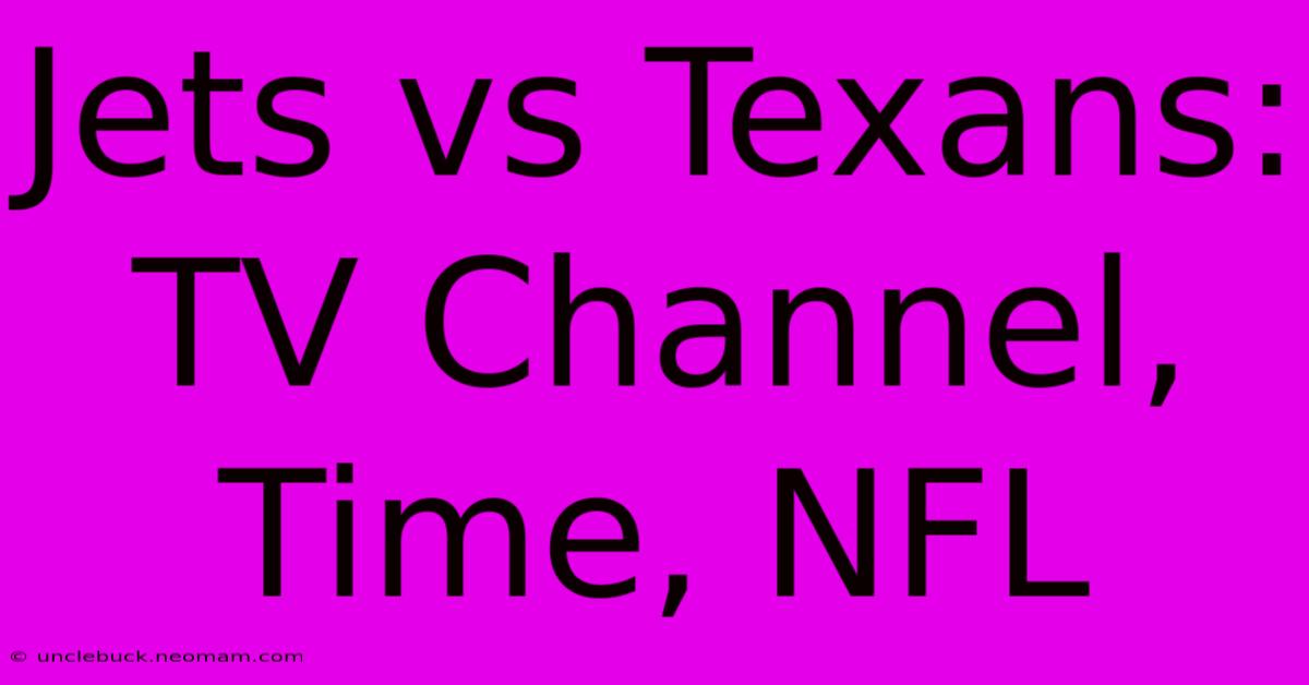 Jets Vs Texans: TV Channel, Time, NFL