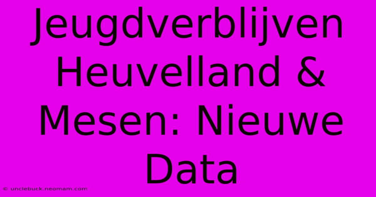 Jeugdverblijven Heuvelland & Mesen: Nieuwe Data