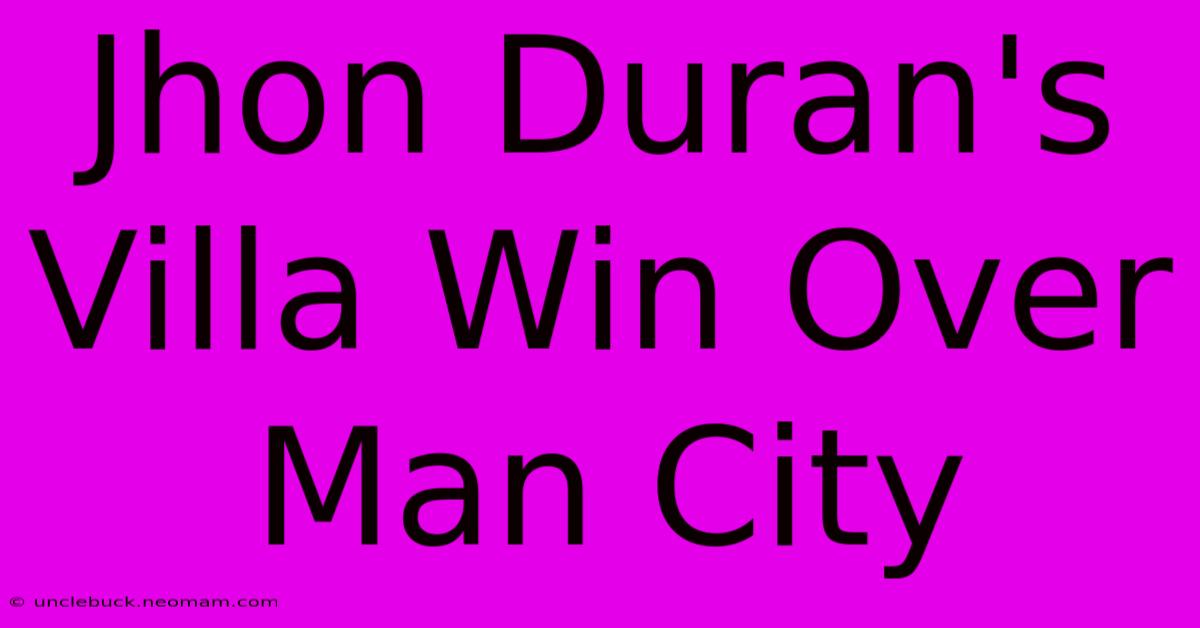 Jhon Duran's Villa Win Over Man City