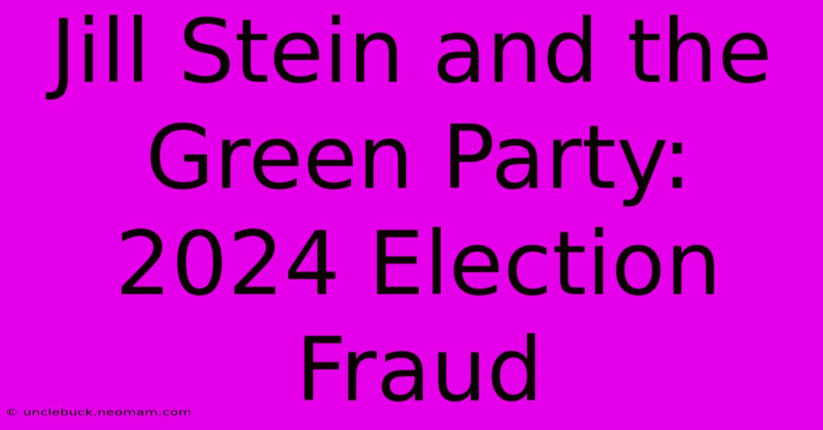 Jill Stein And The Green Party: 2024 Election Fraud