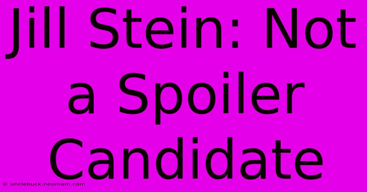 Jill Stein: Not A Spoiler Candidate