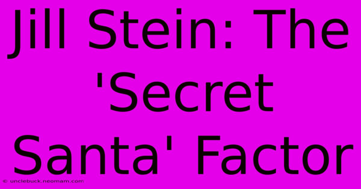 Jill Stein: The 'Secret Santa' Factor