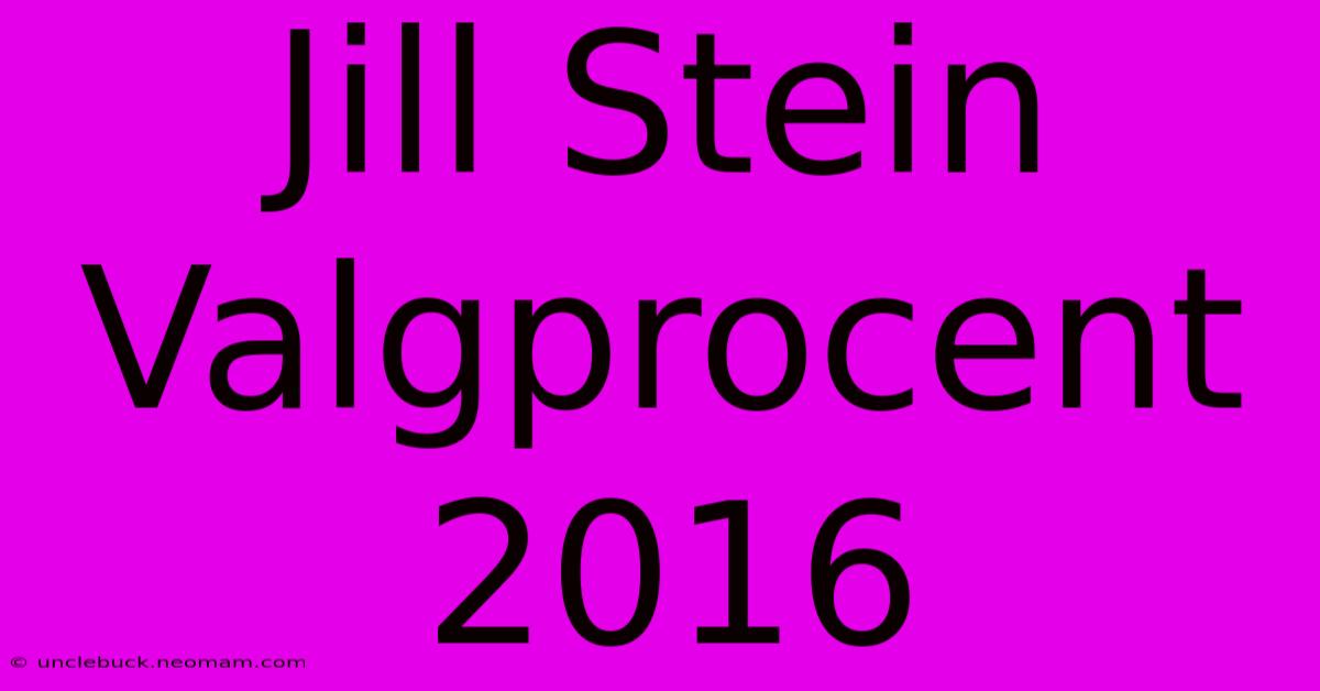 Jill Stein Valgprocent 2016