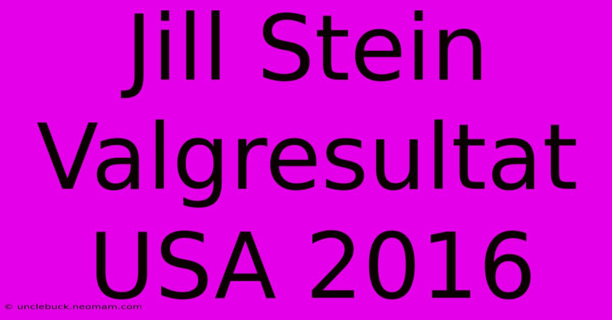 Jill Stein Valgresultat USA 2016 