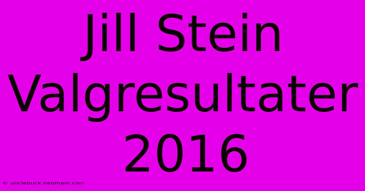 Jill Stein Valgresultater 2016