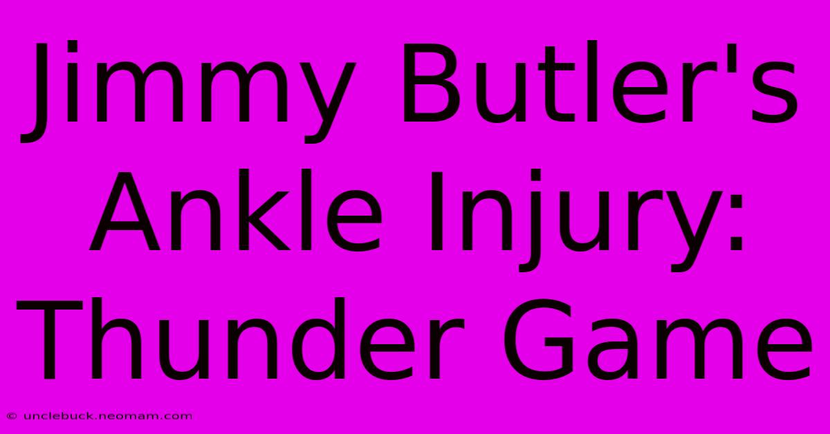 Jimmy Butler's Ankle Injury: Thunder Game