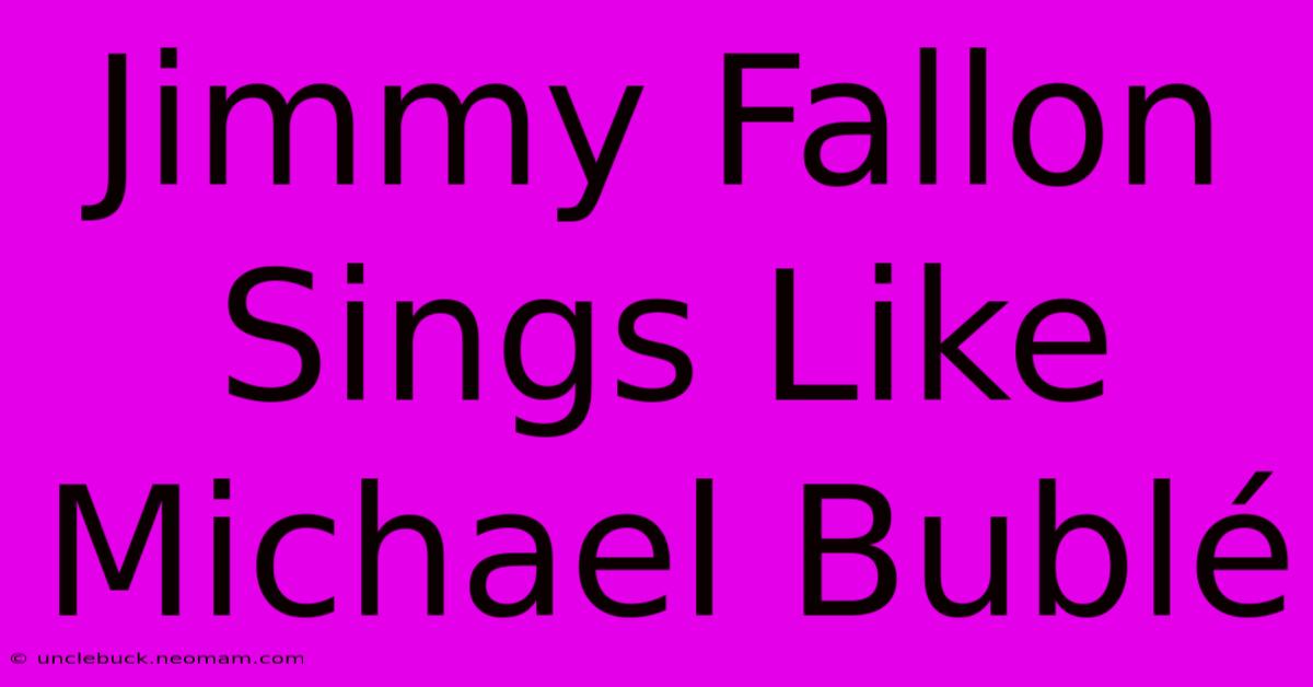 Jimmy Fallon Sings Like Michael Bublé