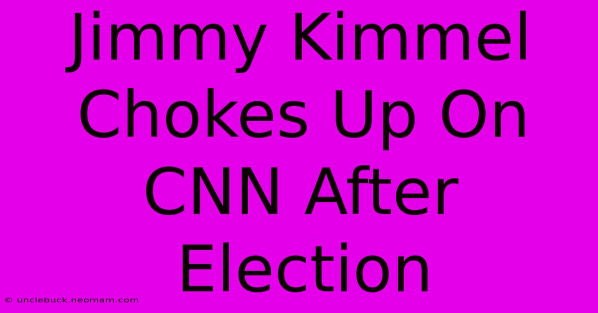 Jimmy Kimmel Chokes Up On CNN After Election