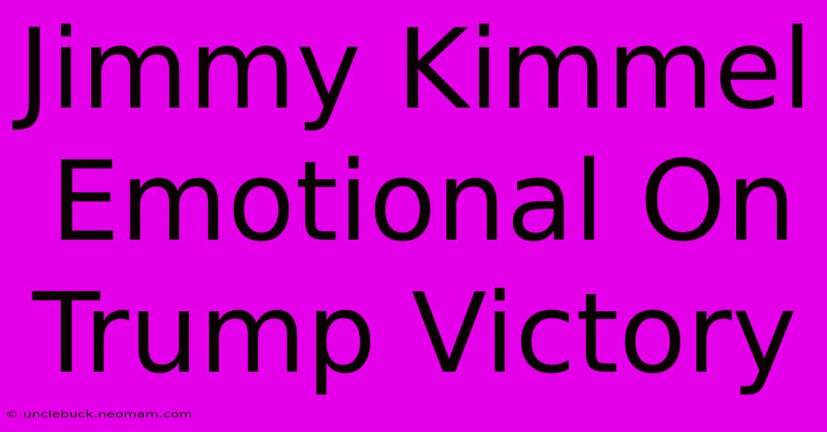 Jimmy Kimmel Emotional On Trump Victory